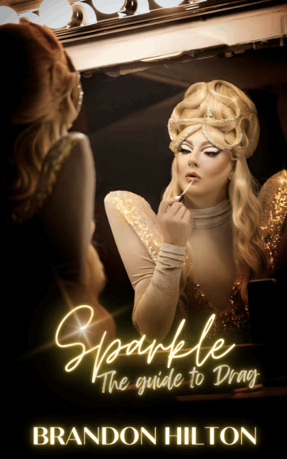 SPARKLE - The Guide to Drag - By Brandon Hilton